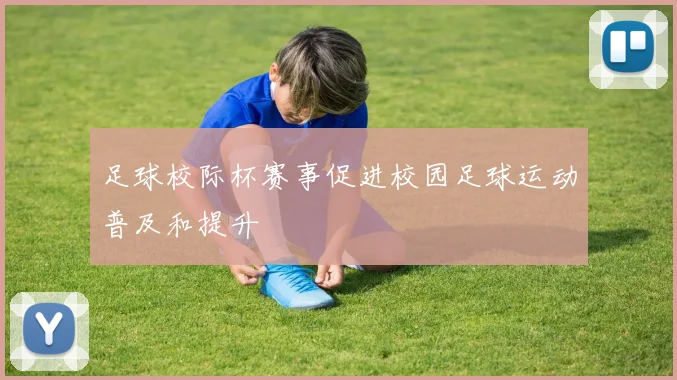 足球校际杯赛事促进校园足球运动普及和提升