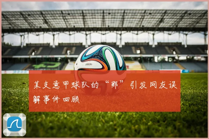 某支意甲球队的“那”引发网友误解事件回顾